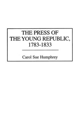 The Press of the Young Republic, 1783-1833