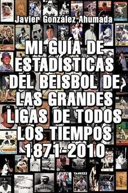 Mi Guia de Estadisticas del Beisbol de Las Grandes Ligas de Todos Los Tiempos 1871-2010