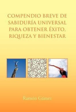 Compendio Breve de Sabiduria Universal Para Obtener Exito, Riqueza y Bienestar