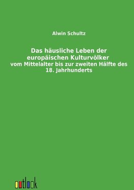 Das häusliche Leben der europäischen Kulturvölker vom Mittelalter bis zur zweiten Hälfte des 18. Jahrhunderts