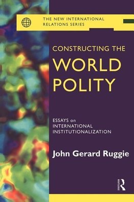 Ruggie, J: Constructing the World Polity