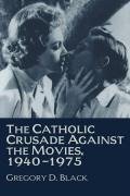 The Catholic Crusade Against the Movies, 1940 1975