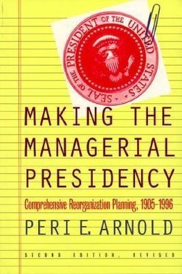 Arnold, P:  Making the Managerial Presidency