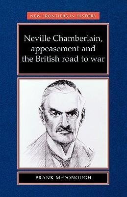 Neville Chamberlain, appeasment and the British road to war