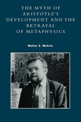 Myth of Aristotle's Development and the Betrayal of Metaphysics