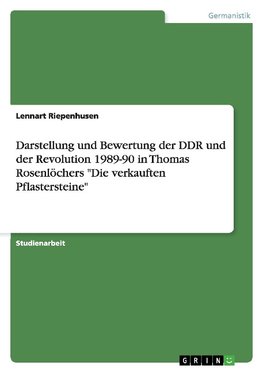 Darstellung und Bewertung der DDR und der Revolution 1989-90 in Thomas Rosenlöchers "Die verkauften Pflastersteine"