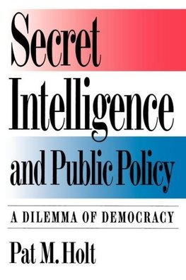 Holt, P: Secret Intelligence and Public Policy