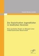 Zur Sozialisation Jugendlicher in ländlichen Vereinen: Eine qualitative Studie am Beispiel einer niedersächsischen Bauerschaft