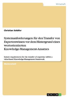 Systemanforderungen für den Transfer von Expertenwissen  vor dem Hintergrund eines wertorientierten  Knowledge-Management-Ansatzes