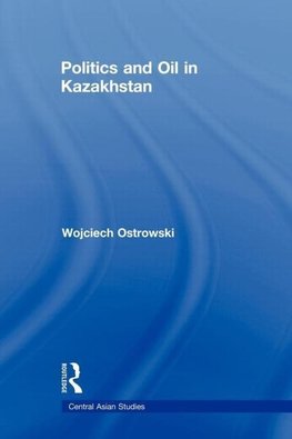 Ostrowski, W: Politics and Oil in Kazakhstan