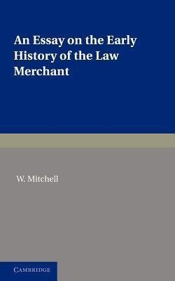 An Essay on the Early History of the Law Merchant