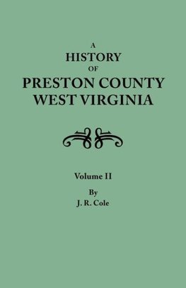 A History of Preston County, West Virginia. in Two Volumes. Volume II