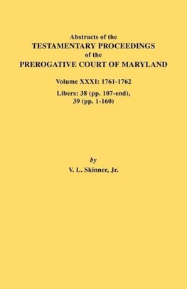 Abstracts of the Testamentary Proceedings of the Prerogative Court of Maryland. Volume XXXI