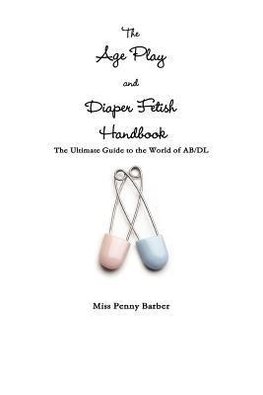 The Age Play and Diaper Fetish Handbook