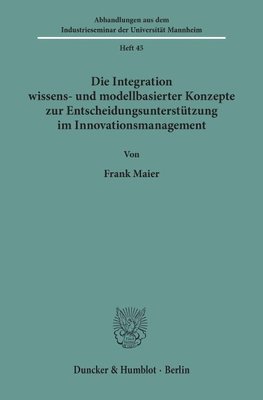 Die Integration wissens- und modellbasierter Konzepte zur Entscheidungsunterstützung im Innovationsmanagement.