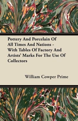 Pottery And Porcelain Of All Times And Nations - With Tables Of Factory And Artists' Marks For The Use Of Collectors