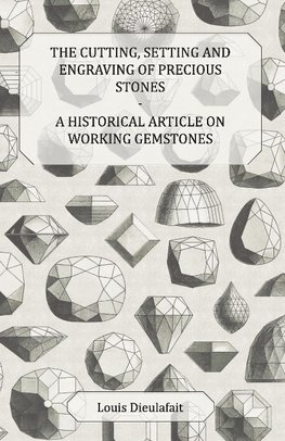 The Cutting, Setting and Engraving of Precious Stones - A Historical Article on Working Gemstones