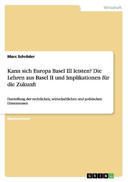 Kann sich Europa Basel III leisten? Die Lehren aus Basel II und Implikationen für die Zukunft