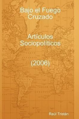 Bajo El Fuego Cruzado. Art Culos Sociopol Ticos (2006)