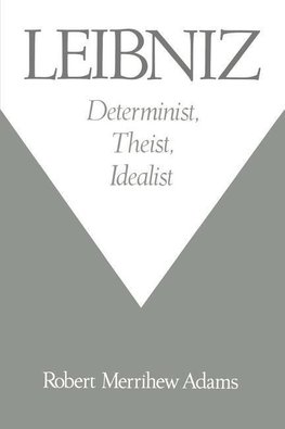 Adams, R: Leibniz: Determinist, Theist, Idealist