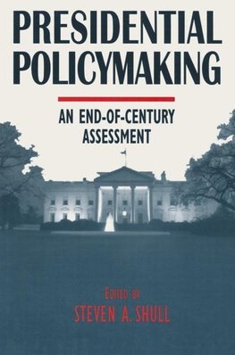 Shull, S: Presidential Policymaking: An End-of-century Asses