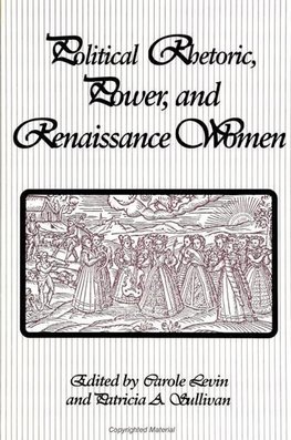 Levin, C: Political Rhetoric, Power, and Renaissance Women