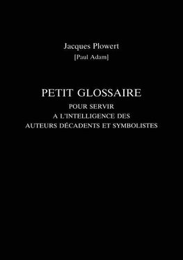 Petit Glossaire Pour Servir A L'Intelligence Des Auteurs Decadents Et Symbolistes