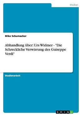 Abhandlung über: Urs Widmer - "Die Schreckliche Verwirrung des Guiseppe Verdi"