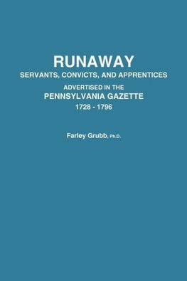 Runaway Servants, Convicts, and Apprentices Advertised in the Pennsylvania Gazette, 1728-1796