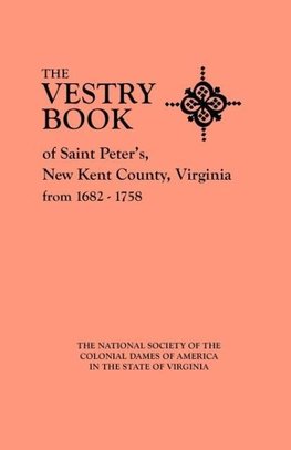 The Vestry Book of Saint Peter's, New Kent County, Virginia, from 1682-1758