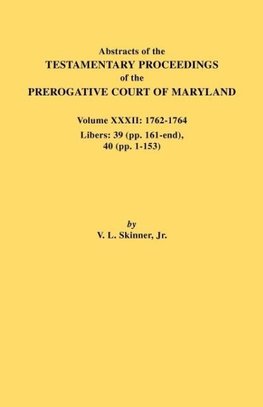 Abstracts of the Testamentary Proceedings of the Prerogative Court of Maryland. Volume XXXII