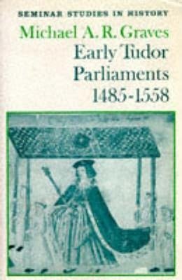 Graves, M: Early Tudor Parliaments 1485-1558