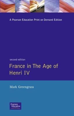 Greengrass, M: France in the Age of Henri IV