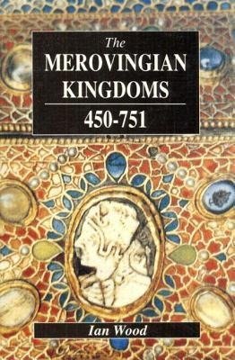 Wood, I: The Merovingian Kingdoms 450 - 751