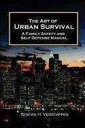 The Art of Urban Survival, A Family Safety and Self Defense Manual