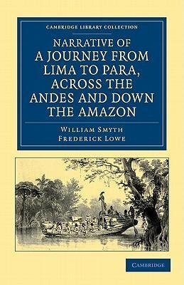 Narrative of a Journey from Lima to Para, Across the Andes and Down the Amazon