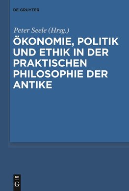 Ökonomie, Politik und Ethik in der praktischen Philosophie der Antike