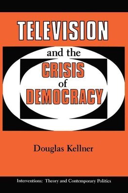 Kellner, D: Television And The Crisis Of Democracy