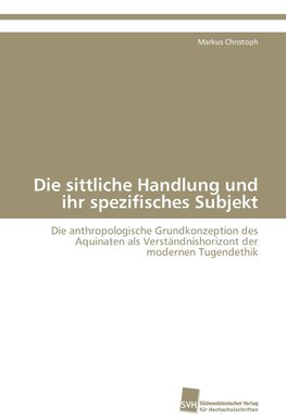 Die sittliche Handlung und ihr spezifisches Subjekt