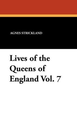 Lives of the Queens of England Vol. 7