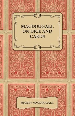 Macdougall on Dice and Cards - Modern Rules, Odds, Hints and Warnings for Craps, Poker, Gin Rummy and Blackjack