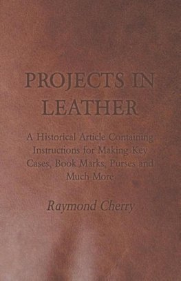 Cherry, R: Projects in Leather - A Historical Article Contai