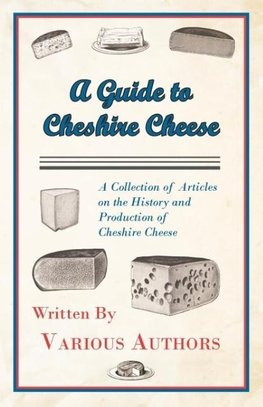 A Guide to Cheshire Cheese - A Collection of Articles on the History and Production of Cheshire Cheese