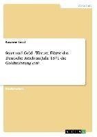 Staat und Geld - Warum führte das Deutsche Reich im Jahr 1871 die Goldwährung ein?