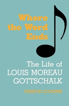 Where the Word Ends: The Life of Louis Moreau Gottschalk