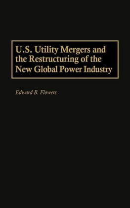 U.S. Utility Mergers and the Restructuring of the New Global Power Industry