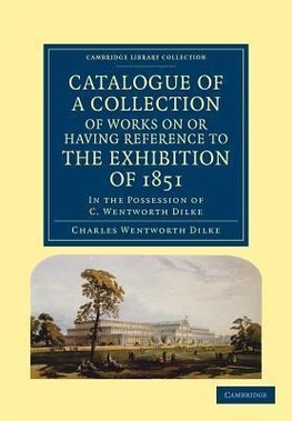 Catalogue of a Collection of Works on or Having Reference to the Exhibition of 1851