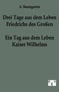 Drei Tage aus dem Leben Friedrichs des Großen - ein Tag aus dem Leben Kaiser Wilhelms