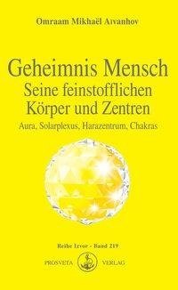 Geheimnis Mensch. Seine feinstofflichen Körper und Zentren