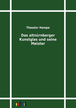 Das altnürnberger Kunstglas und seine Meister